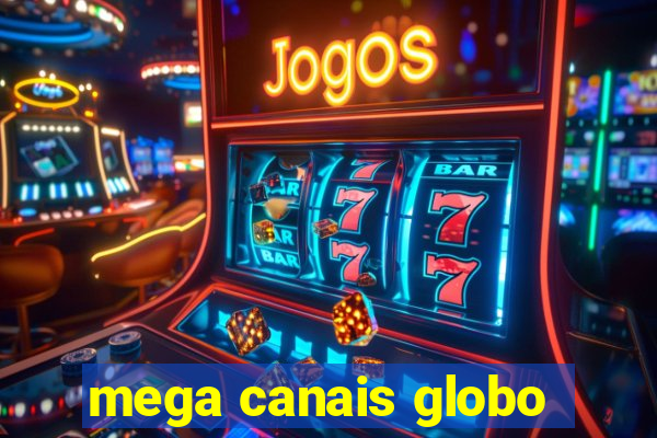 mega canais globo